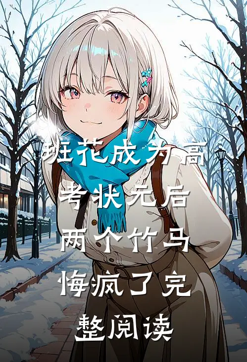 班花成为高考状元后，两个竹马悔疯了完整阅读