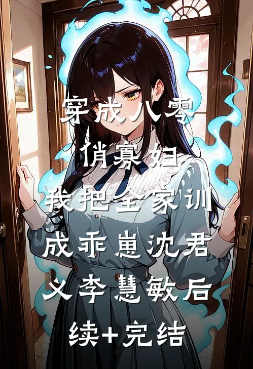 穿成八零俏寡妇，我把全家训成乖崽沈君义李慧敏后续+完结