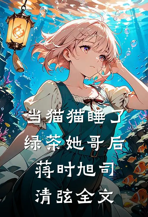 当猫猫睡了绿茶她哥后蒋时旭司清弦全文
