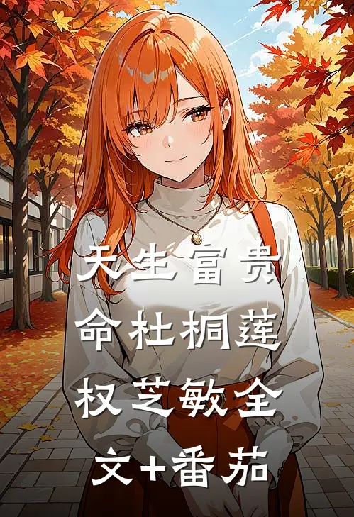 天生富贵命杜桐莲权芝敏全文+番茄