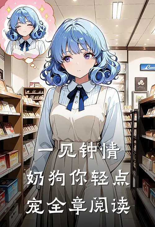 一见钟情，奶狗你轻点宠全章阅读