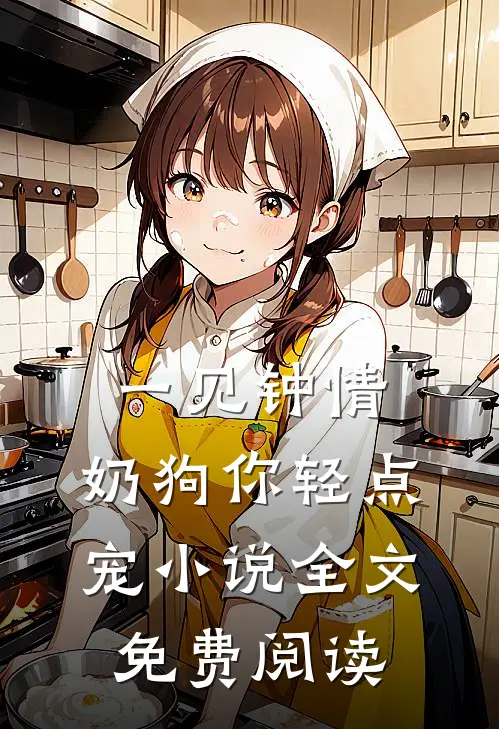 一见钟情，奶狗你轻点宠小说全文免费阅读