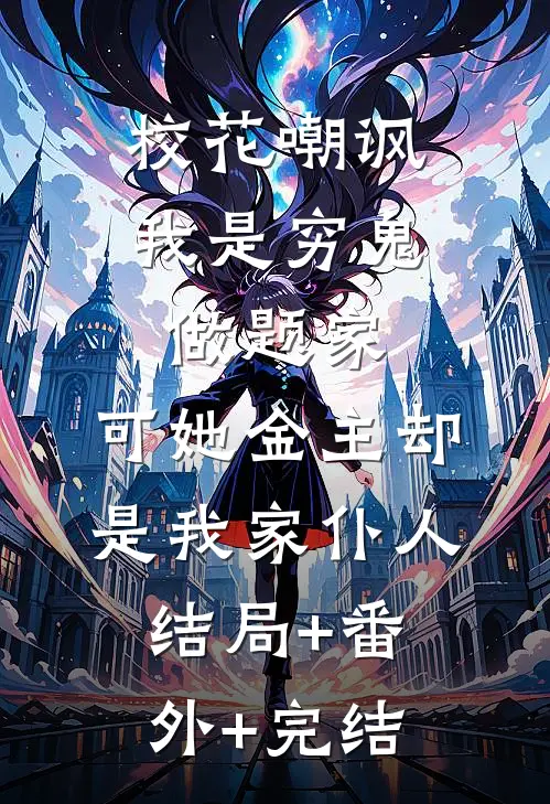校花嘲讽我是穷鬼做题家，可她金主却是我家仆人:结局+番外+完结