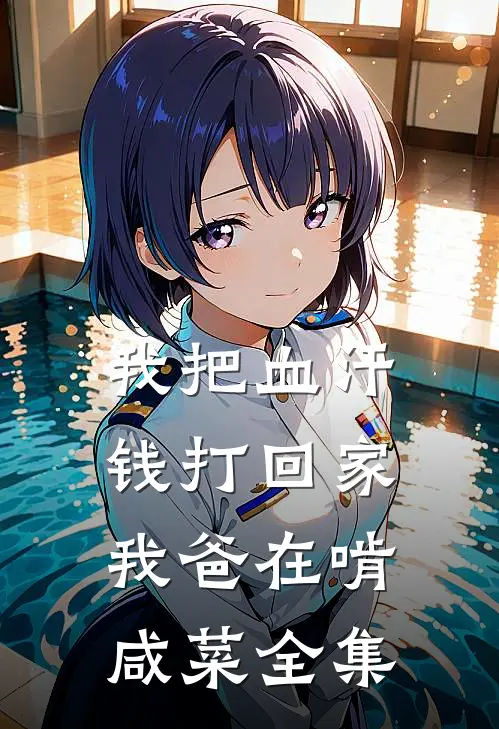 我把血汗钱打回家，我爸在啃咸菜全集