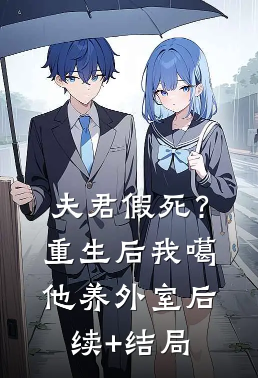 夫君假死？重生后我噶他养外室后续+结局