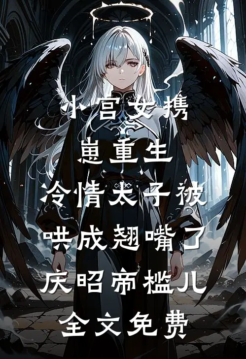 小宫女携崽重生，冷情太子被哄成翘嘴了庆昭帝槛儿全文免费