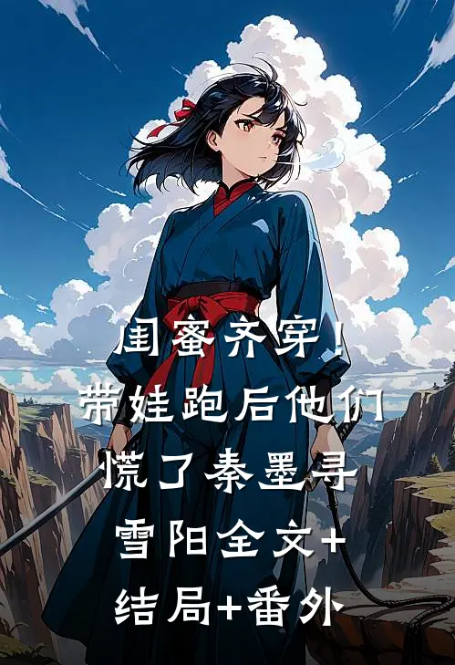 闺蜜齐穿！带娃跑后他们慌了秦墨寻雪阳全文+结局+番外