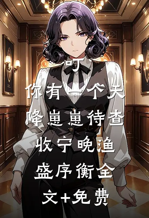 叮，你有一个天降崽崽待查收宁晚渔盛序衡全文+免费