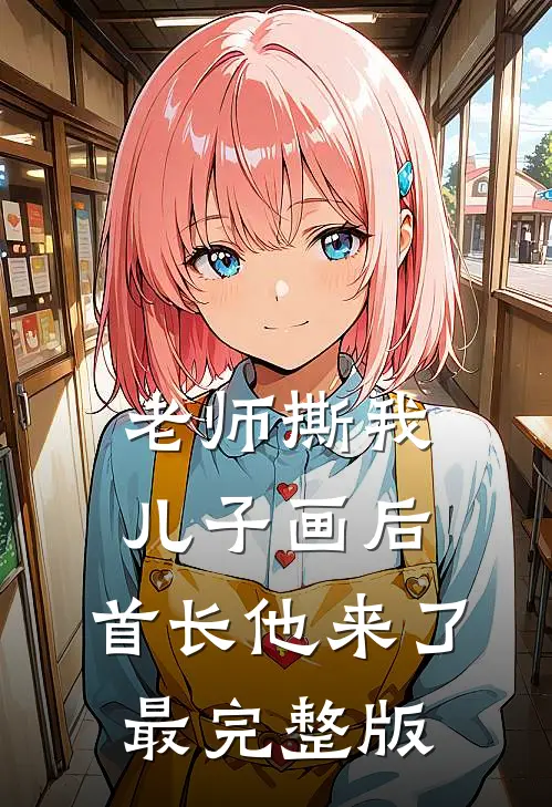 老师撕我儿子画后，首长他来了最完整版