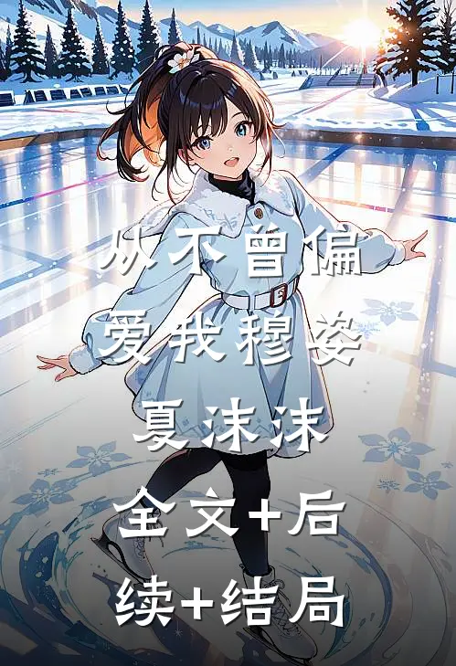 从不曾偏爱我穆姿夏沫沫:全文+后续+结局