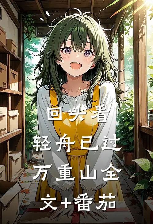 回头看，轻舟已过万重山全文+番茄