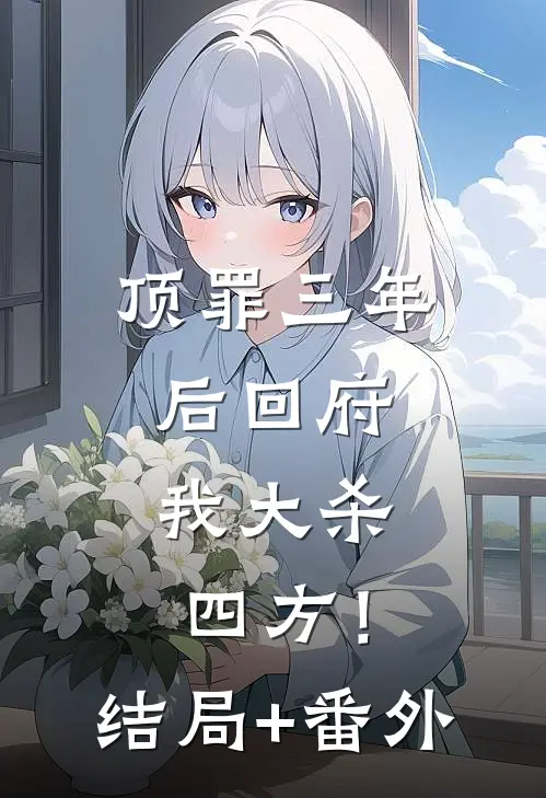 顶罪三年后回府，我大杀四方！:结局+番外
