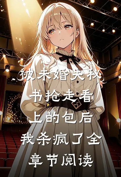 被未婚夫秘书抢走看上的包后，我杀疯了全章节阅读