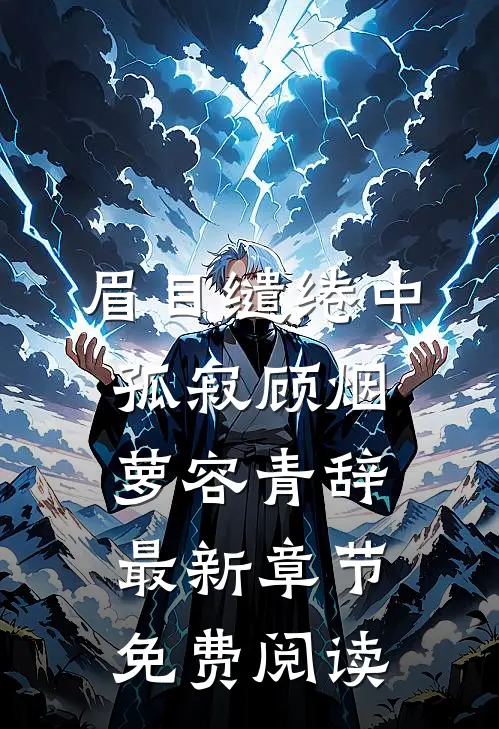 眉目缱绻中孤寂顾烟萝容青辞最新章节免费阅读