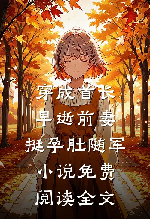 穿成首长早逝前妻，挺孕肚随军小说免费阅读全文