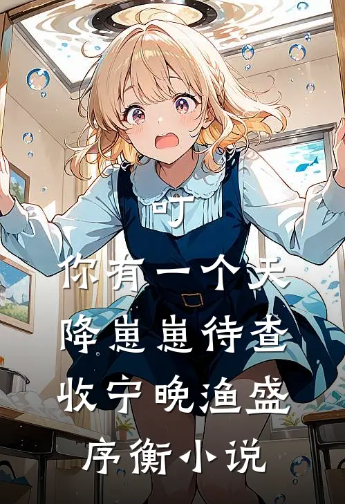 叮，你有一个天降崽崽待查收宁晚渔盛序衡小说
