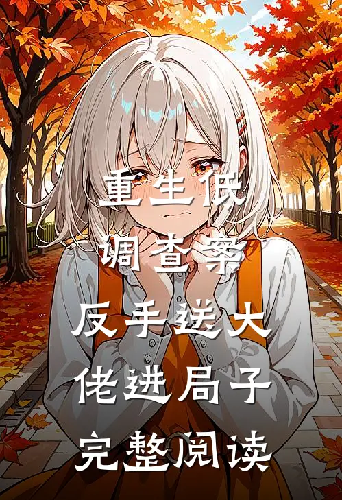 重生低调查案，反手送大佬进局子完整阅读