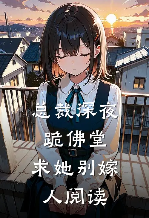 总裁深夜跪佛堂：求她别嫁人阅读