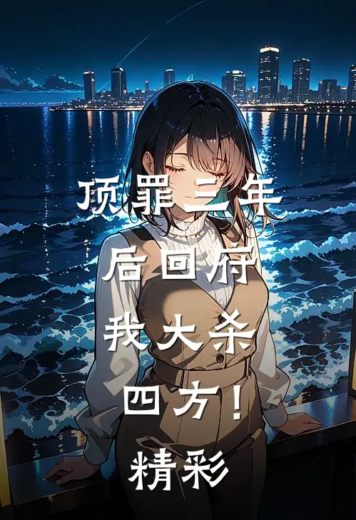 顶罪三年后回府，我大杀四方！精彩