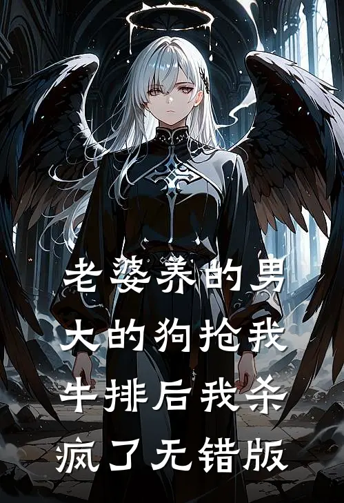 老婆养的男大的狗抢我牛排后我杀疯了无错版
