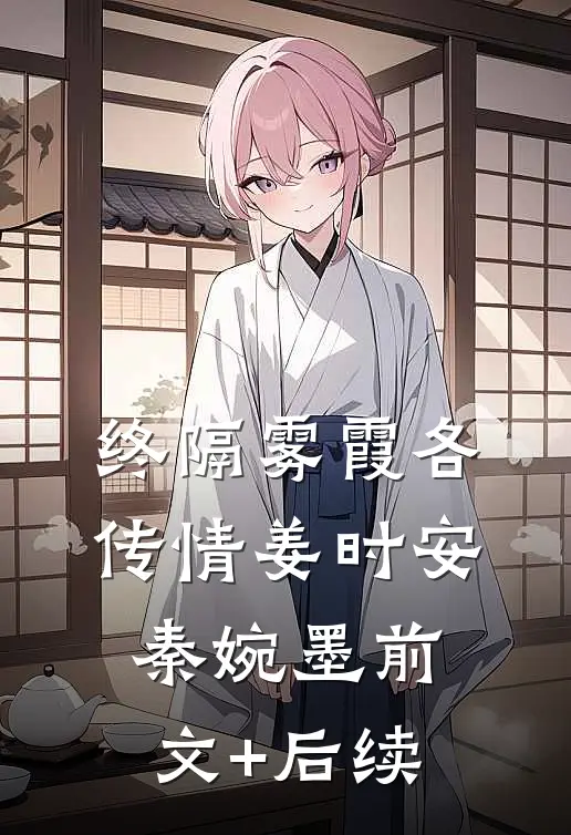 终隔雾霞各传情姜时安秦婉墨前文+后续