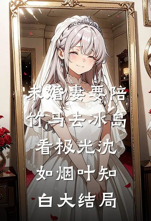 未婚妻要陪竹马去冰岛看极光沈如烟叶知白大结局