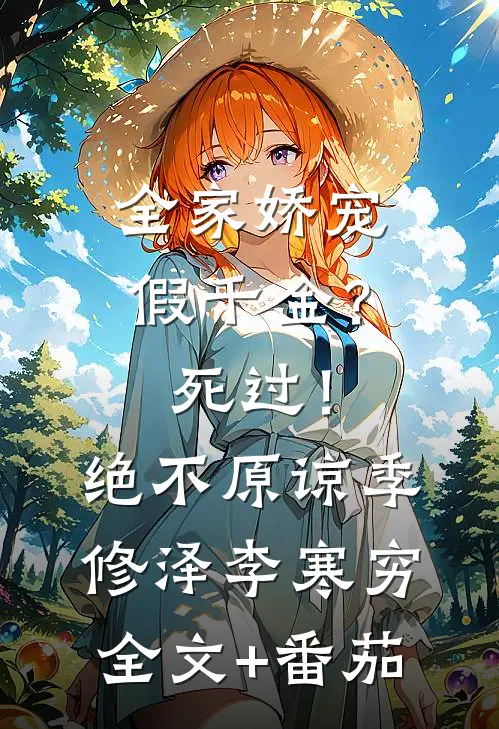 全家娇宠假千金？死过！绝不原谅季修泽李寒穷全文+番茄