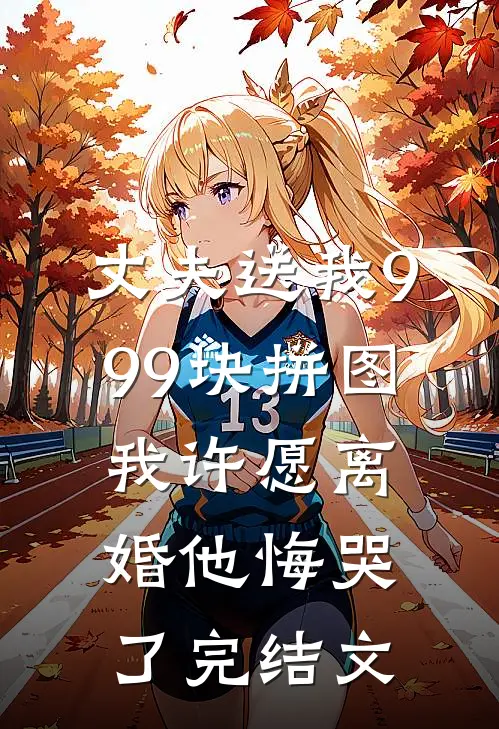 丈夫送我999块拼图，我许愿离婚他悔哭了完结文