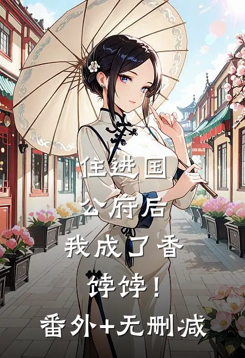 住进国公府后，我成了香饽饽！番外+无删减