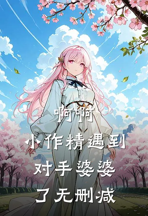 啊啊，小作精遇到对手婆婆了无删减