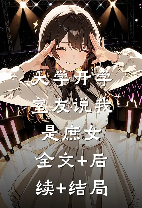 大学开学，室友说我是庶女:全文+后续+结局