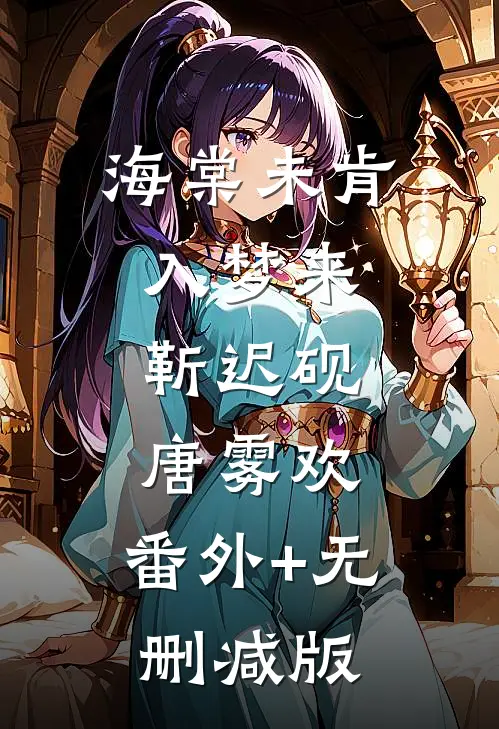 海棠未肯入梦来靳迟砚唐雾欢:番外+无删减版