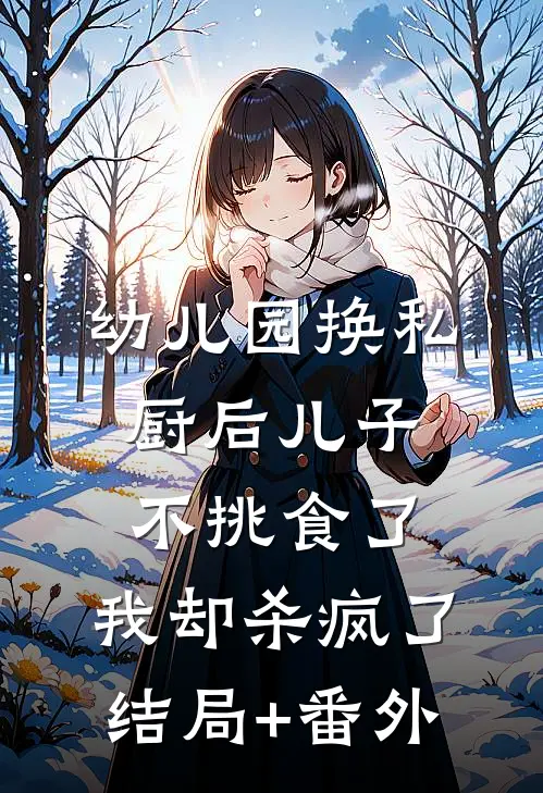 幼儿园换私厨后儿子不挑食了，我却杀疯了结局+番外