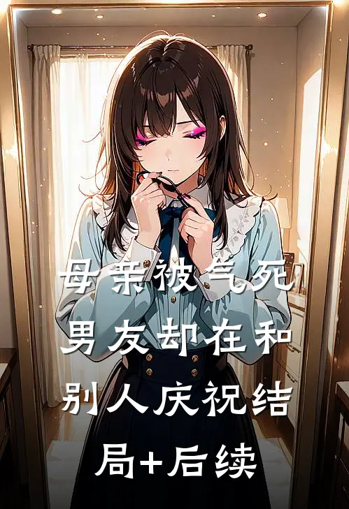 母亲被气死，男友却在和别人庆祝结局+后续