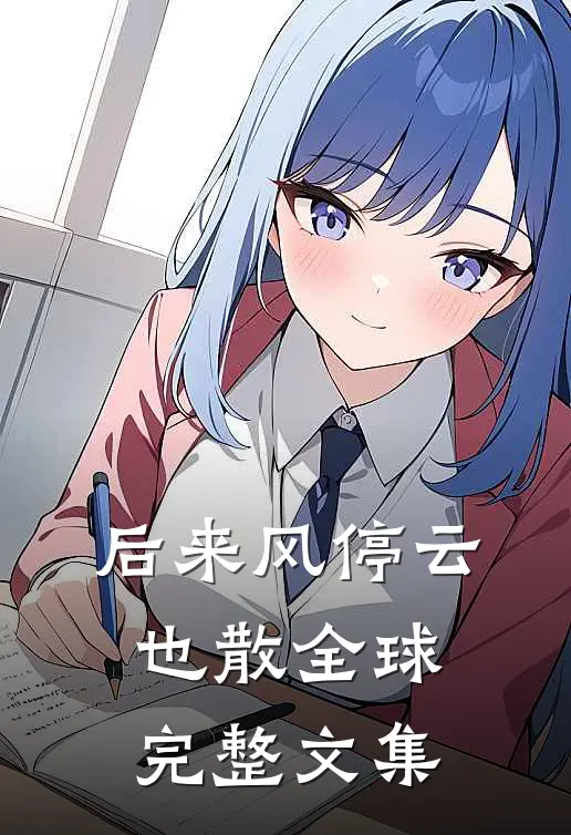 后来风停云也散全球完整文集