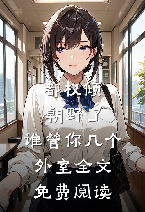 都权倾朝野了，谁管你几个外室全文免费阅读
