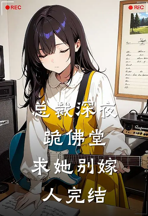 总裁深夜跪佛堂：求她别嫁人完结