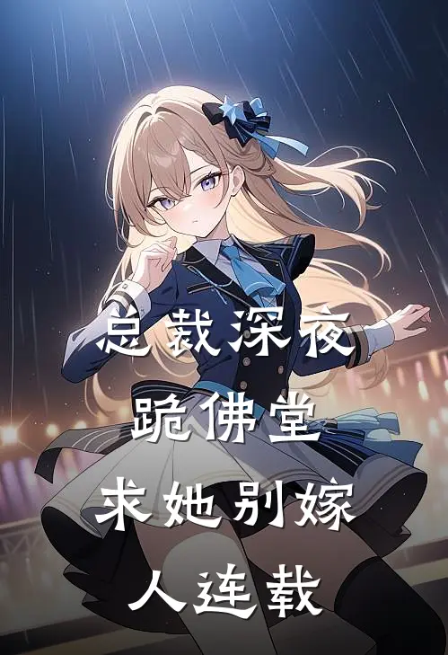 总裁深夜跪佛堂：求她别嫁人连载