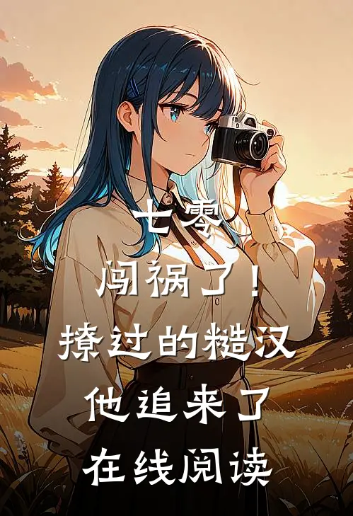 七零：闯祸了！撩过的糙汉他追来了在线阅读