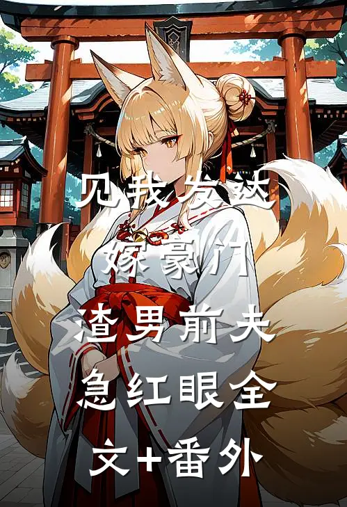 见我发达嫁豪门，渣男前夫急红眼全文+番外