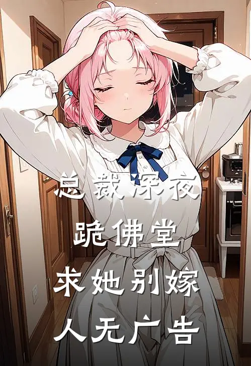 总裁深夜跪佛堂：求她别嫁人无广告