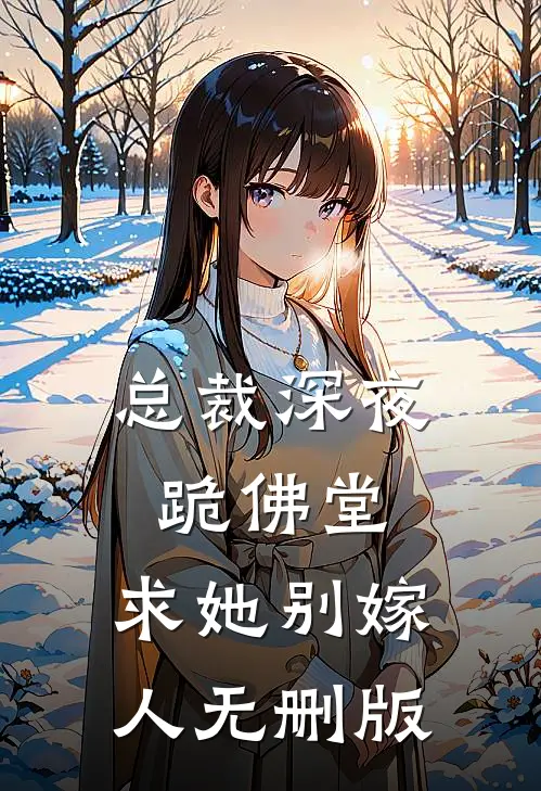 总裁深夜跪佛堂：求她别嫁人无删版