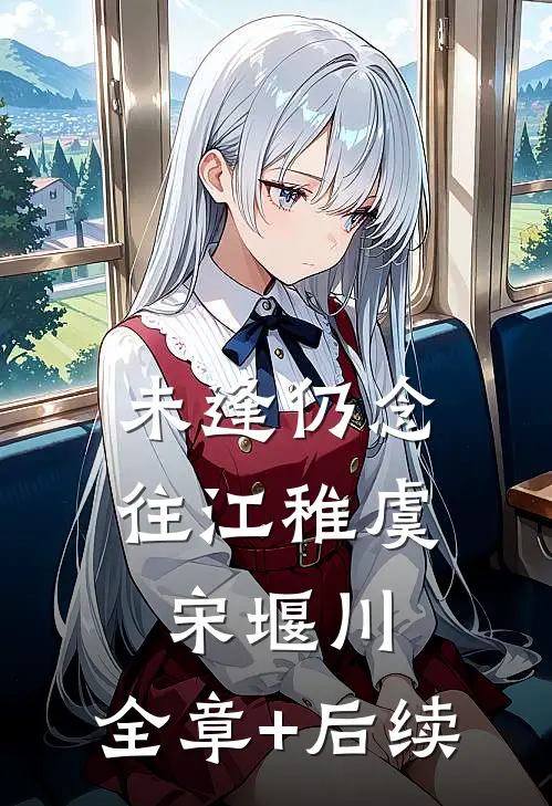 未逢仍念往江稚虞宋堰川:全章+后续