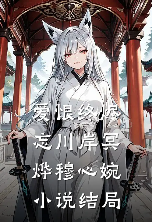 爱恨终烬忘川岸冥烨穆心婉小说结局