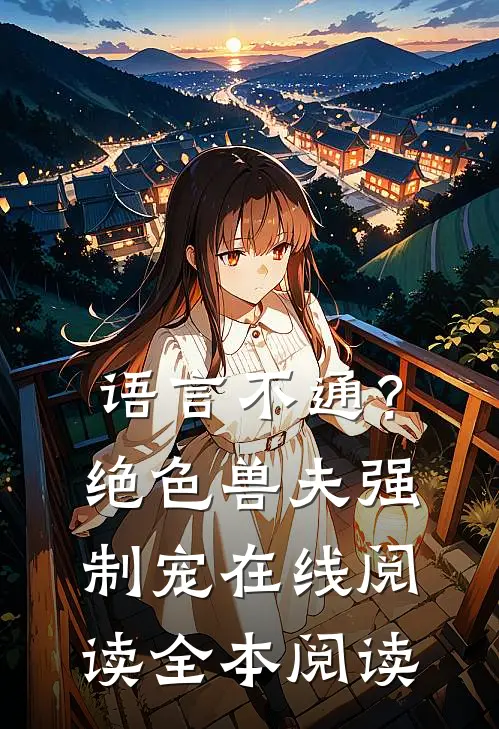 语言不通？绝色兽夫强制宠在线阅读全本阅读