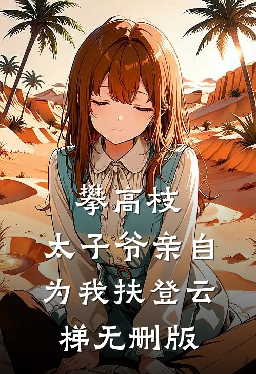 攀高枝：太子爷亲自为我扶登云梯无删版
