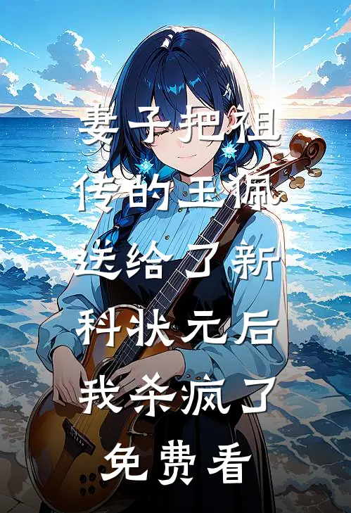 妻子把祖传的玉佩送给了新科状元后，我杀疯了免费看