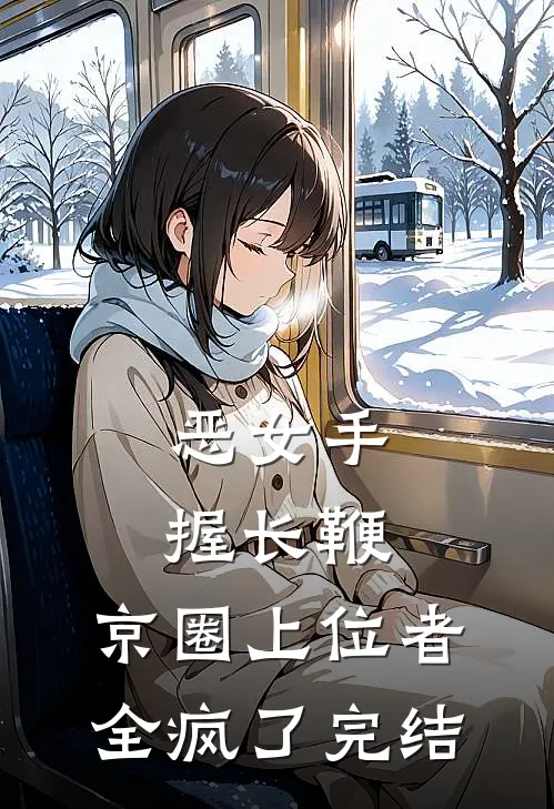 恶女手握长鞭，京圈上位者全疯了完结