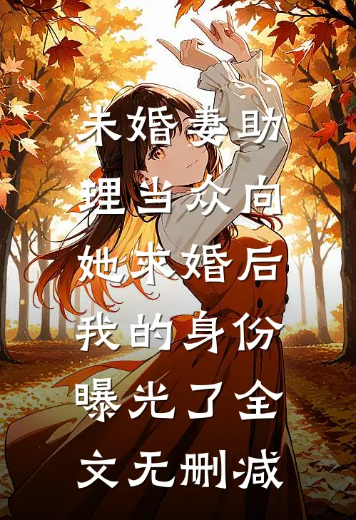 未婚妻助理当众向她求婚后，我的身份曝光了全文无删减