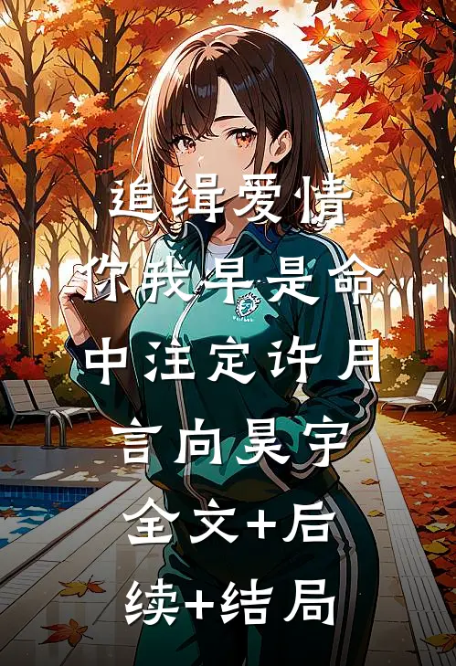 追缉爱情，你我早是命中注定许月言向昊宇全文+后续+结局